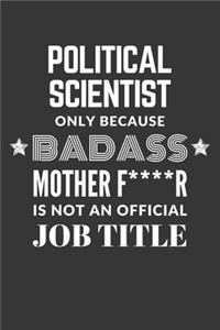 Political Scientist Only Because Badass Mother F****R Is Not An Official Job Title Notebook: Lined Journal, 120 Pages, 6 x 9, Matte Finish