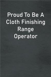 Proud To Be A Cloth Finishing Range Operator