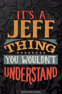 It's A Jeff Thing You Wouldn't Understand: Jeff Name Planner With Notebook Journal Calendar Personal Goals Password Manager & Much More, Perfect Gift For Jeff