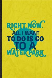 Right Now All I Want to Do Is Go to a Water Park