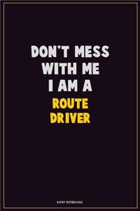 Don't Mess With Me, I Am A Route Driver