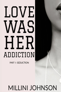 Love was her Addiction Part I