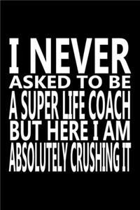 I never asked to be A Super Life Coach, But Here I am Absolutely Crushing it