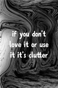 If You Don't Love It Or Use It It's Clutter