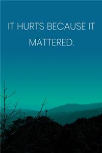 Inspirational Quote Notebook - 'It Hurts Because It Mattered.' - Inspirational Journal to Write in - Inspirational Quote Diary