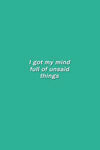 I Got My Mind Full Of Unsaid Things