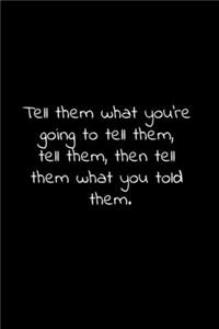 Tell them what you're going to tell them, tell them, then tell them what you told them.