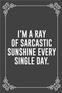 I'm a Ray of Sarcastic Sunshine Every Single Day.