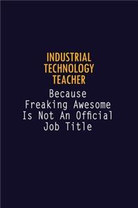 Industrial Technology Teacher Because Freaking Awesome is not An Official Job Title