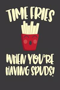 Time Fries When You're Having Spuds