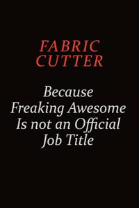 Fabric Cutter Because Freaking Awesome Is Not An Official job Title