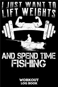 I Just Want To Lift Weights And Spend Time Fishing Workout Log Book