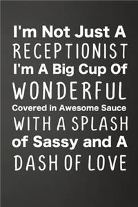 I'm Not Just A Receptionist I'm A Big Cup Of Wonderful Covered In Awesome Sauce With A Splash Of Sassy And A Dash Of Love