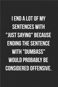 I End A Lot Of Sentences With Just Saying Because Ending The Sentence With Dumbass Would Probably Be Considered Offensive