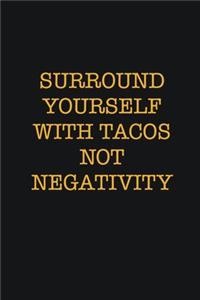 Surround Yourself With Tacos Not Negativity