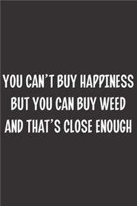 You Can't Buy Happiness But You Can Buy Weed and That's Close Enough