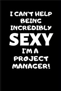 I Can't Help Being Incredibly Sexy I'm A Project Manager: Project Manager Gifts, Christmas Gift For Project Manager, Journal Gift Funny Blank Lined Case Notebook Diary Organizer Planner