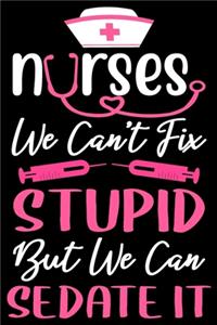 Nurses we can't fix stupid but we can sedate it