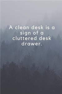 A clean desk is a sign of a cluttered desk drawer
