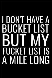 I Don't Have A Bucket List But My Fucket List Is A Mile Long