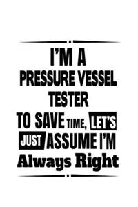 I'm A Pressure Vessel Tester To Save Time, Let's Assume That I'm Always Right