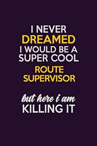 I Never Dreamed I Would Be A Super cool Route Supervisor But Here I Am Killing It