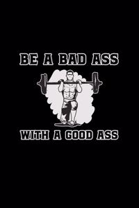 Be A Bad Ass With A Good Ass