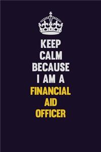 Keep Calm Because I Am A Financial Aid Representative
