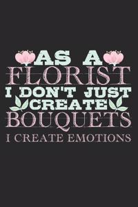 As A Florist I Don't Just Create Bouquets. I Create Emotions.