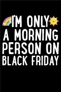 I'm Only A Morning Person On Black Friday