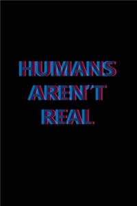 Humans Aren't Real