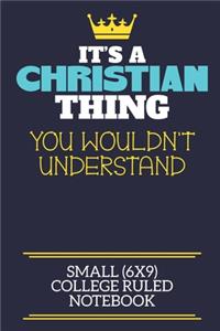 It's A Christian Thing You Wouldn't Understand Small (6x9) College Ruled Notebook: A cute book to write in for any book lovers, doodle writers and budding authors!