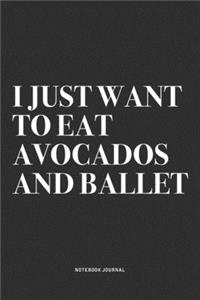 I Just Want To Eat Avocados And Ballet