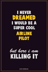 I Never Dreamed I would Be A Super Cool Airline Pilot But Here I Am Killing It