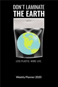 Don´t laminate the earth. Less plastic. More Life. Weekly Planner 2020