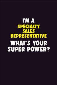 I'M A Specialty Sales Representative, What's Your Super Power?