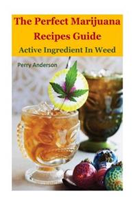 The Perfect Marijuana Recipes Guide: Active Ingredient in Weed