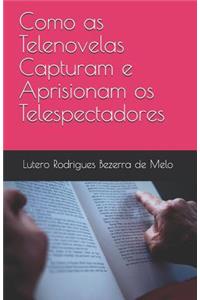 Como as Telenovelas Capturam e Aprisionam os Telespectadores