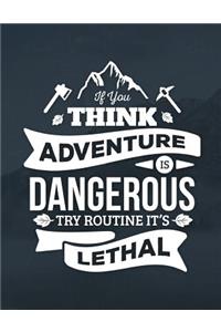 If You Think Adventure Is Dangerous Try Routine It's Lethal