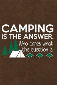 Camping Is the Answer Who Cares What the Question Is