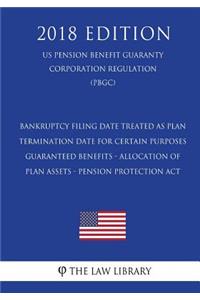 Bankruptcy Filing Date Treated as Plan Termination Date for Certain Purposes - Guaranteed Benefits - Allocation of Plan Assets - Pension Protection Act (US Pension Benefit Guaranty Corporation Regulation) (PBGC) (2018 Edition)