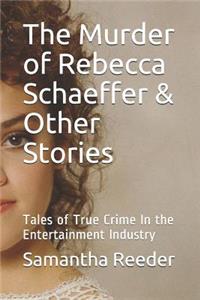 The Murder of Rebecca Schaeffer & Other Stories