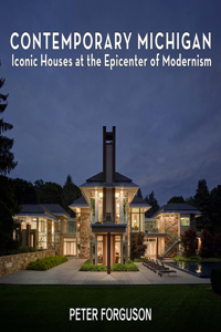 Contemporary Michigan: Iconic Houses at the Epicenter of Modernism