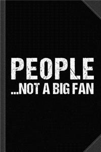 People Not a Big Fan Journal Notebook