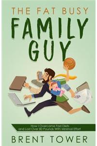 Fat Busy Family Guy How I Overcame Fad Diets and Lost Over 80 Pounds with Minimal Effort