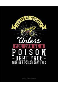 Always Be Yourself Unless You Can Be a Poison Dart Frog Then Be a Poison Dart Frog