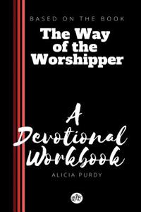 Way of the Worshipper: A Devotional Workbook