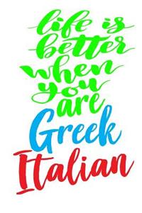 Life Is Better When You Are Greek Italian