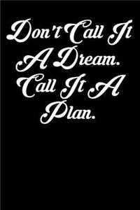 Don't Call It a Dream. Call It a Plan.