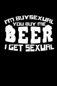 I'm Buysexual, You Buy Me Beer I Get Sexual